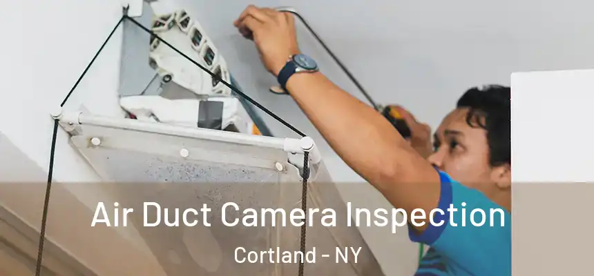  Air Duct Camera Inspection Cortland - NY