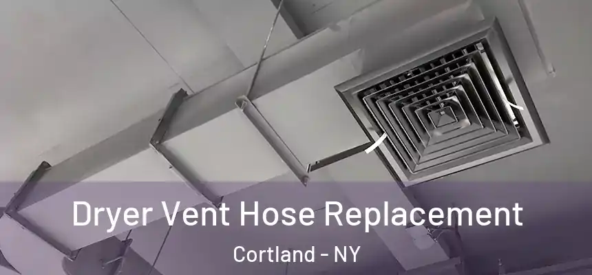  Dryer Vent Hose Replacement Cortland - NY