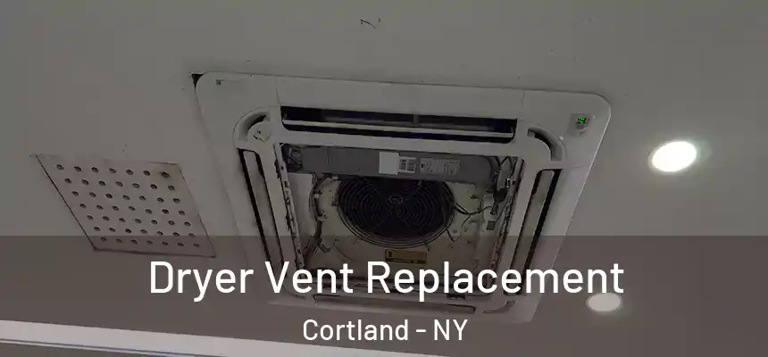  Dryer Vent Replacement Cortland - NY