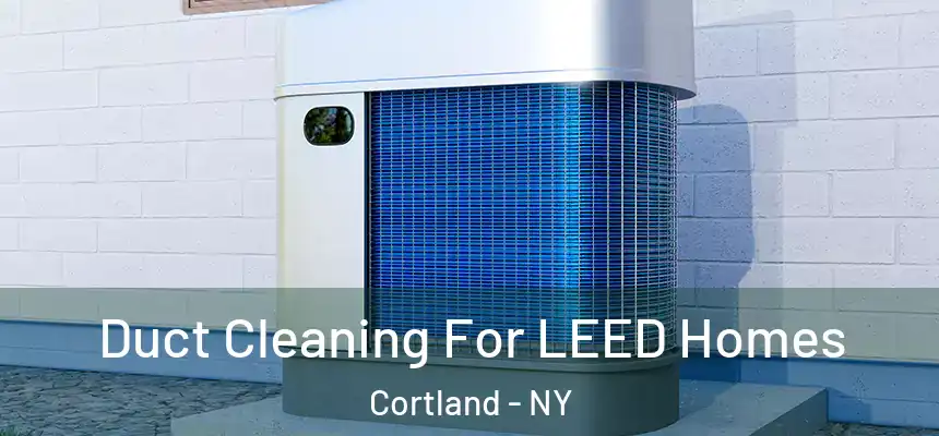  Duct Cleaning For LEED Homes Cortland - NY
