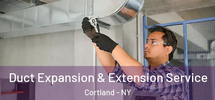  Duct Expansion & Extension Service Cortland - NY