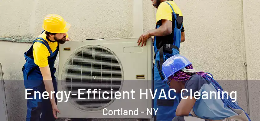  Energy-Efficient HVAC Cleaning Cortland - NY