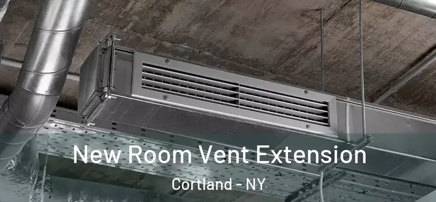  New Room Vent Extension Cortland - NY