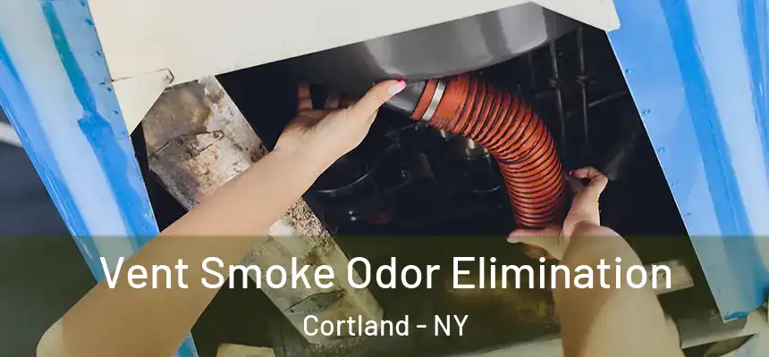  Vent Smoke Odor Elimination Cortland - NY