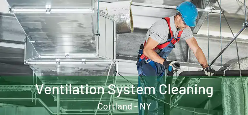  Ventilation System Cleaning Cortland - NY